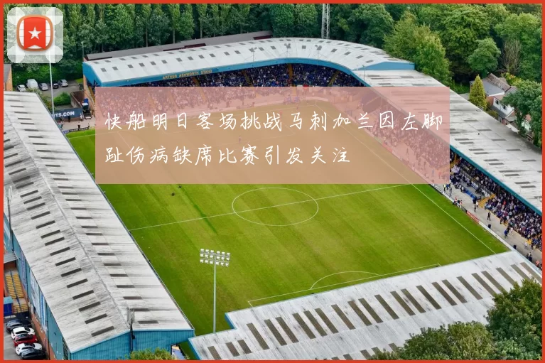 快船明日客场挑战马刺加兰因左脚趾伤病缺席比赛引发关注